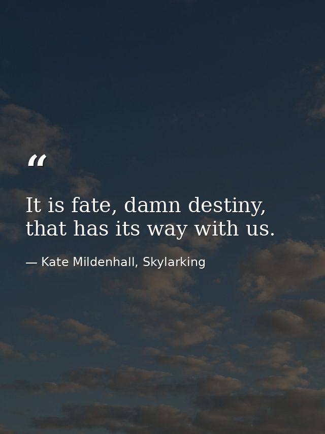It is fate, damn destiny, that has its way with us. — Kate Mildenhall, Skylarking