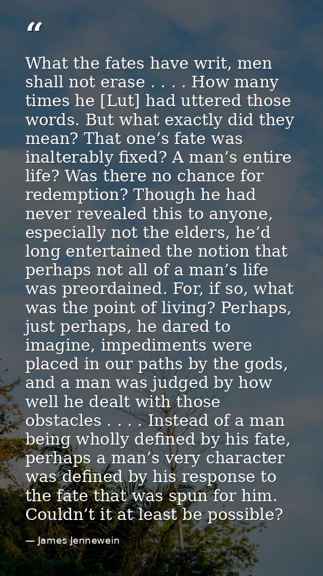 What the fates have writ, men shall not erase . . . . How many times he [Lut] had uttered those words. But what exactly  — James Jennewein
