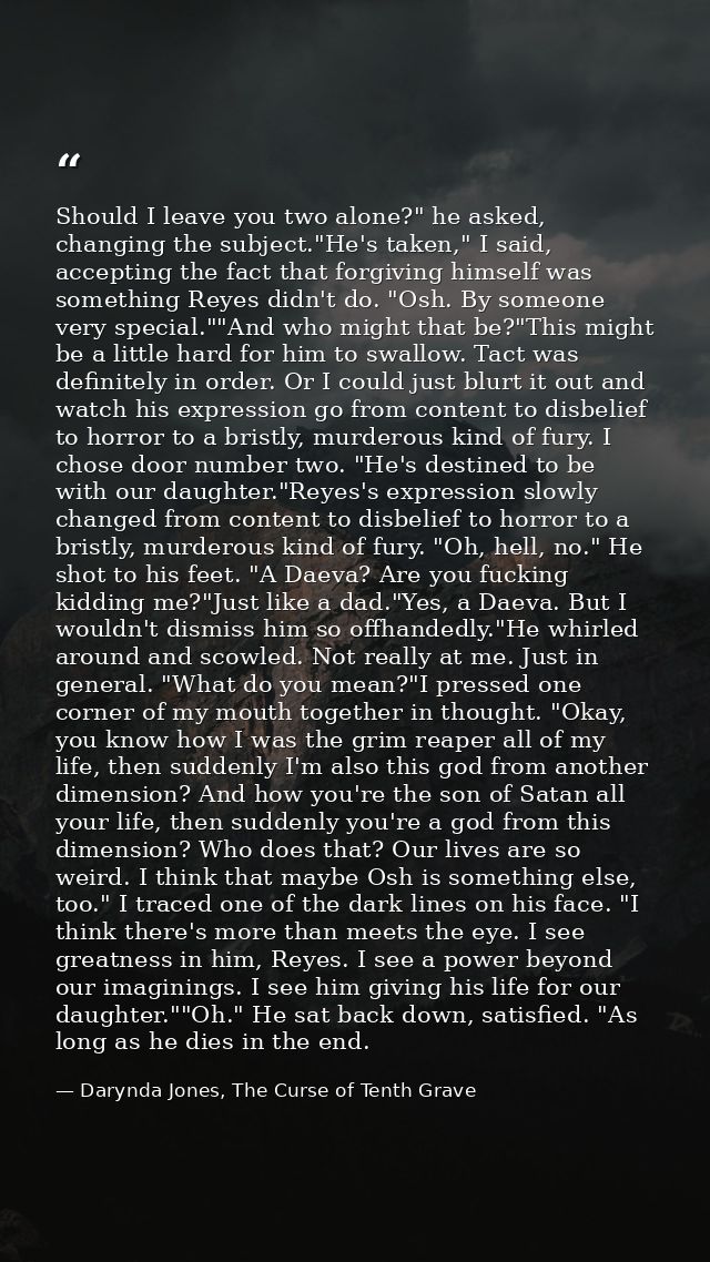 Should I leave you two alone?" he asked, changing the subject."He's taken," I said, accepting the fact that forgiving hi — Darynda Jones, The Curse of Tenth Grave