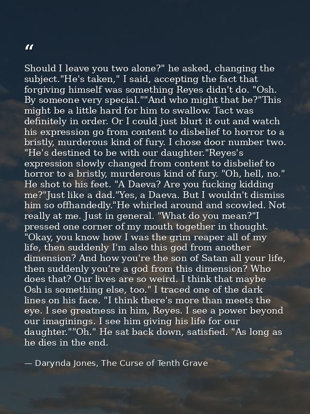 Should I leave you two alone?" he asked, changing the subject."He's taken," I said, accepting the fact that forgiving hi — Darynda Jones, The Curse of Tenth Grave