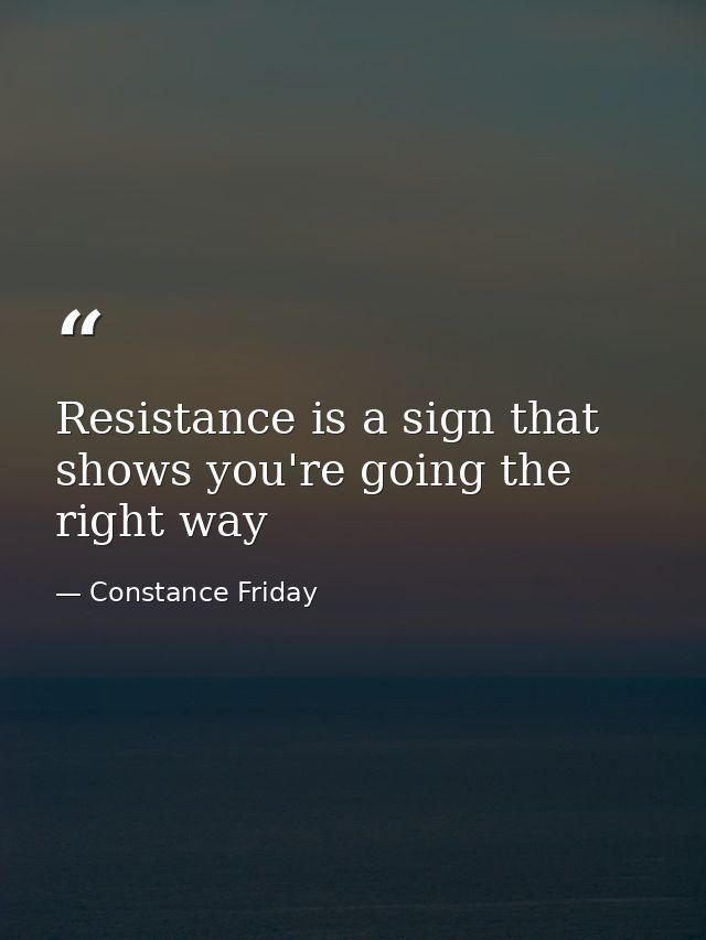 Resistance is a sign that shows you're going the right way — Constance Friday