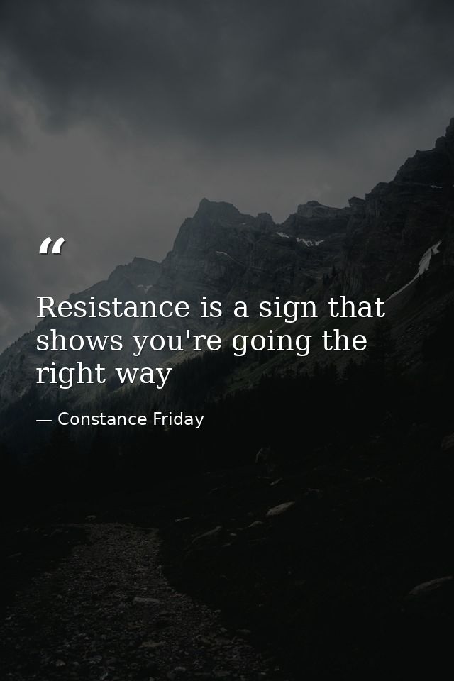 Resistance is a sign that shows you're going the right way — Constance Friday