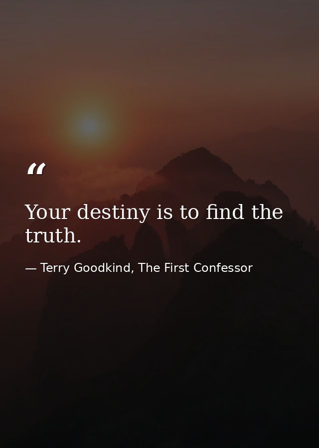 Your destiny is to find the truth. — Terry Goodkind, The First Confessor