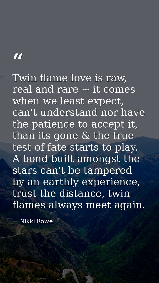Twin flame love is raw, real and rare ~ it comes when we least expect, can't understand nor have the patience to accept  — Nikki Rowe