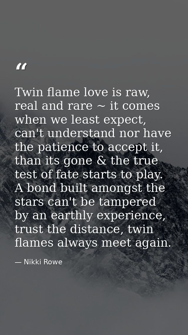 Twin flame love is raw, real and rare ~ it comes when we least expect, can't understand nor have the patience to accept  — Nikki Rowe