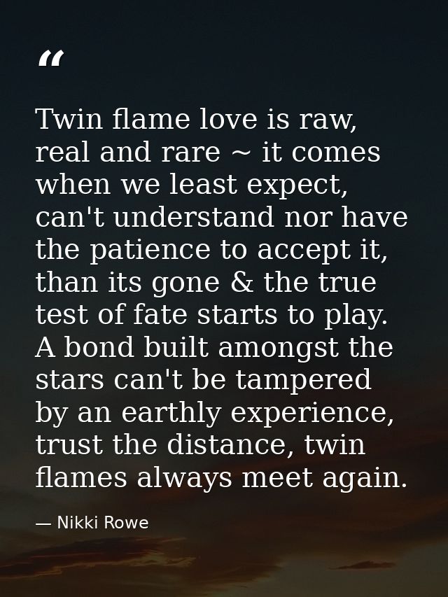 Twin flame love is raw, real and rare ~ it comes when we least expect, can't understand nor have the patience to accept  — Nikki Rowe
