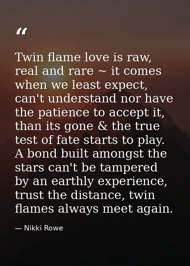 Twin flame love is raw, real and rare ~ it comes when we least expect, can't understand nor have the patience to accept  — Nikki Rowe