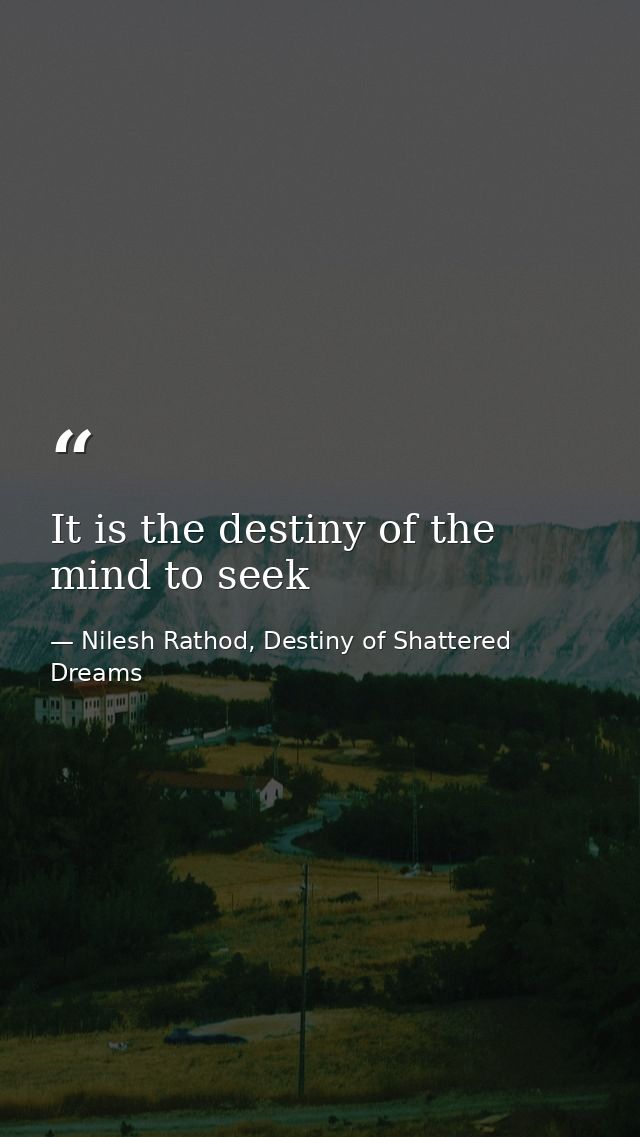 It is the destiny of the mind to seek — Nilesh Rathod, Destiny of Shattered Dreams