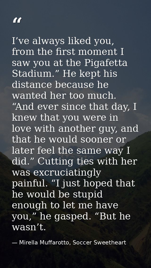 I’ve always liked you, from the first moment I saw you at the Pigafetta Stadium.” He kept his distance because he wanted — Mirella Muffarotto, Soccer Sweetheart