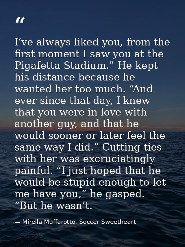 I’ve always liked you, from the first moment I saw you at the Pigafetta Stadium.” He kept his distance because he wanted — Mirella Muffarotto, Soccer Sweetheart