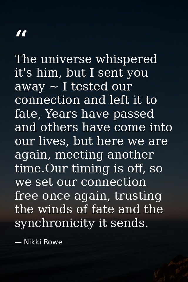 The universe whispered it's him, but I sent you away ~ I tested our connection and left it to fate, Years have passed an — Nikki Rowe