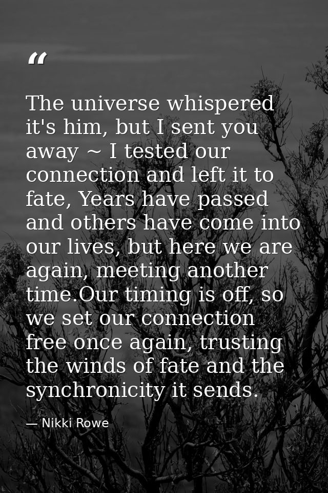 The universe whispered it's him, but I sent you away ~ I tested our connection and left it to fate, Years have passed an — Nikki Rowe
