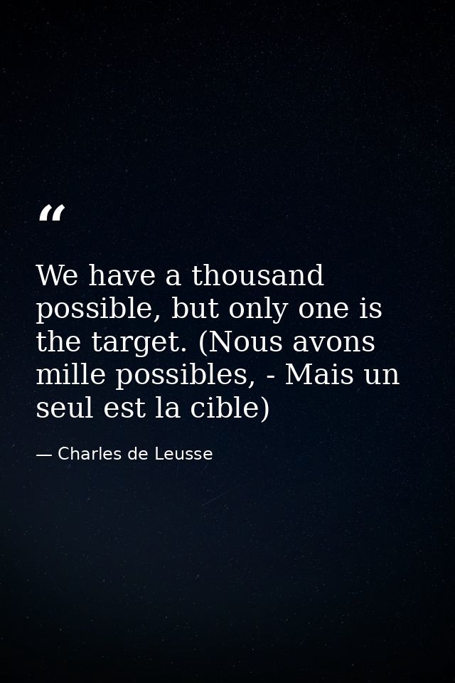 We have a thousand possible, but only one is the target. (Nous avons mille possibles, - Mais un seul est la cible) — Charles de Leusse
