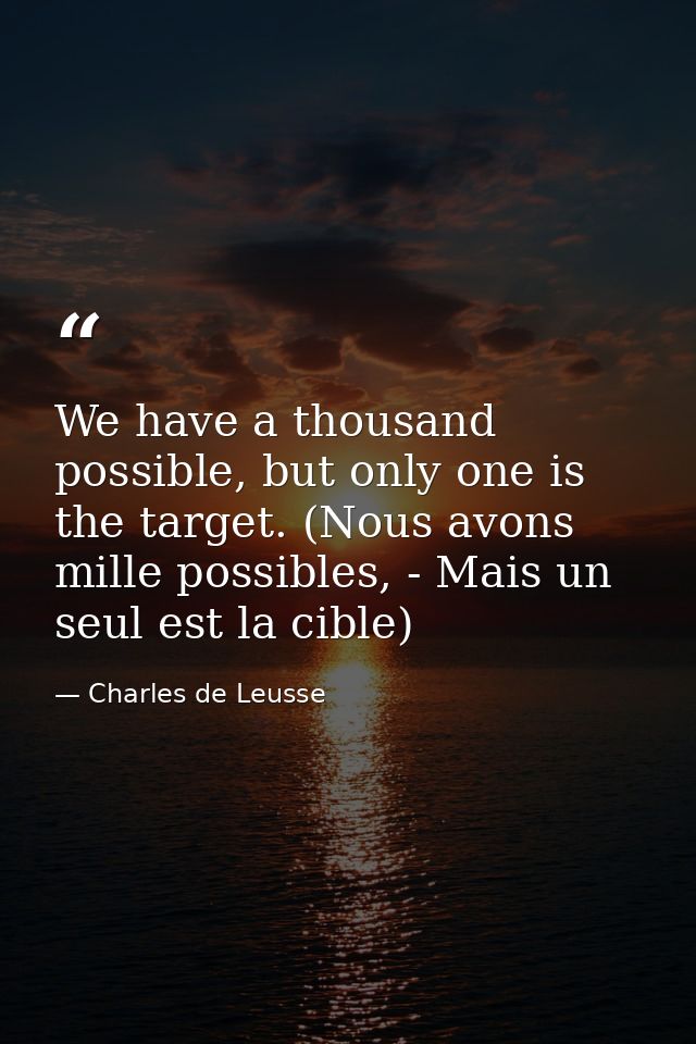We have a thousand possible, but only one is the target. (Nous avons mille possibles, - Mais un seul est la cible) — Charles de Leusse