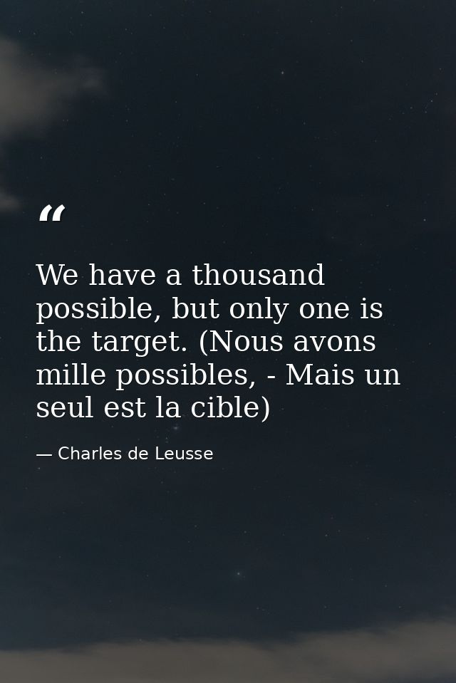 We have a thousand possible, but only one is the target. (Nous avons mille possibles, - Mais un seul est la cible) — Charles de Leusse