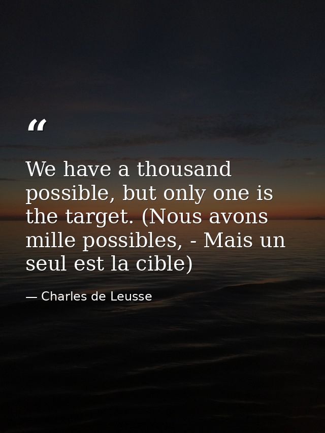 We have a thousand possible, but only one is the target. (Nous avons mille possibles, - Mais un seul est la cible) — Charles de Leusse