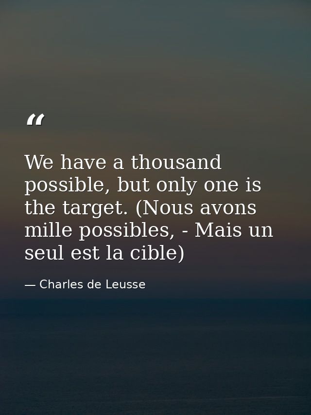 We have a thousand possible, but only one is the target. (Nous avons mille possibles, - Mais un seul est la cible) — Charles de Leusse