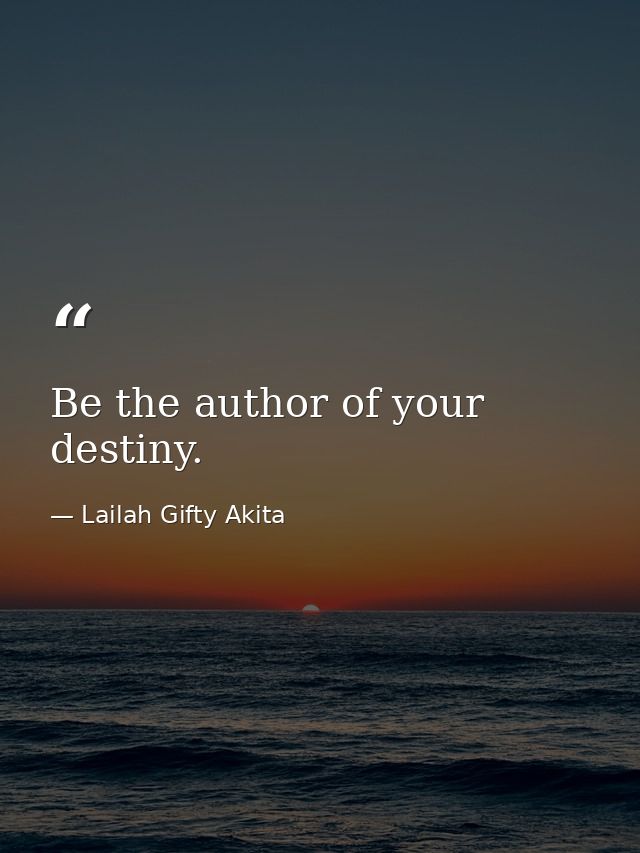 Be the author of your destiny. — Lailah Gifty Akita
