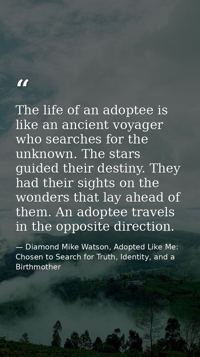 The life of an adoptee is like an ancient voyager who searches for the unknown. The stars guided their destiny. They had — Diamond Mike Watson, Adopted Like Me: Chosen to Search for Truth, Identity, and a Birthmother