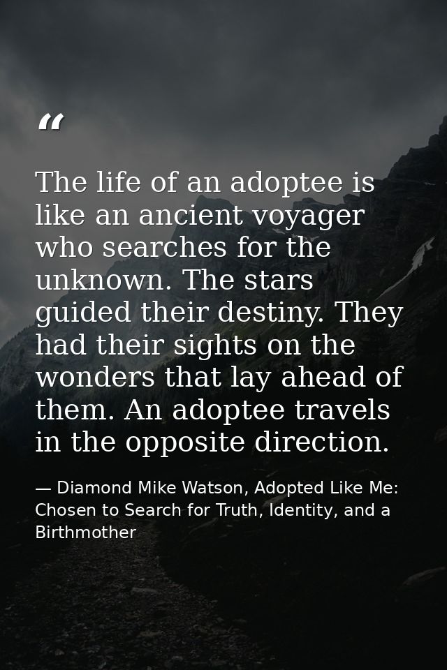 The life of an adoptee is like an ancient voyager who searches for the unknown. The stars guided their destiny. They had — Diamond Mike Watson, Adopted Like Me: Chosen to Search for Truth, Identity, and a Birthmother