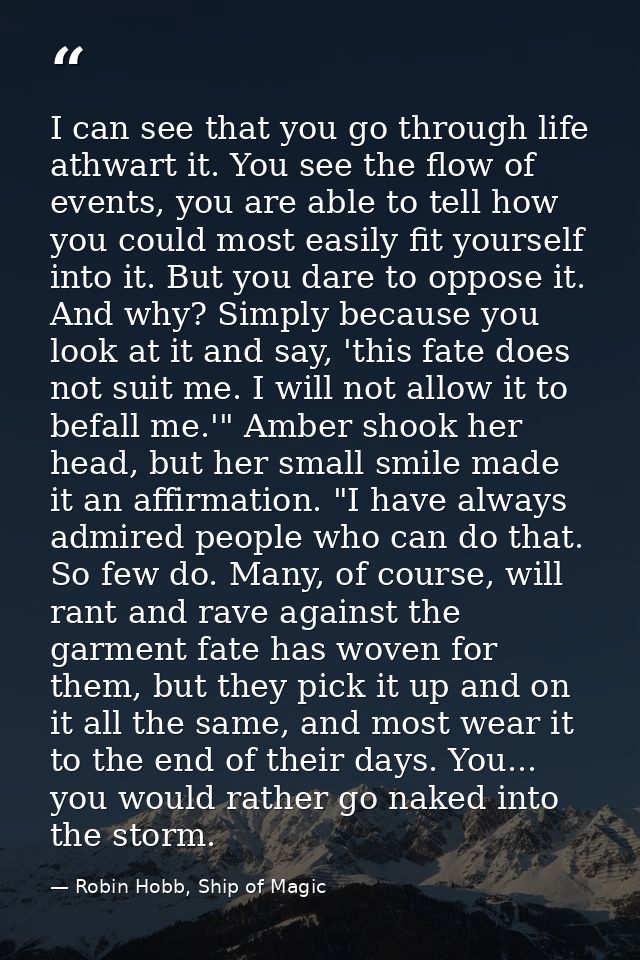 I can see that you go through life athwart it. You see the flow of events, you are able to tell how you could most easil — Robin Hobb, Ship of Magic