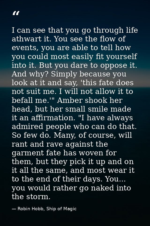 I can see that you go through life athwart it. You see the flow of events, you are able to tell how you could most easil — Robin Hobb, Ship of Magic
