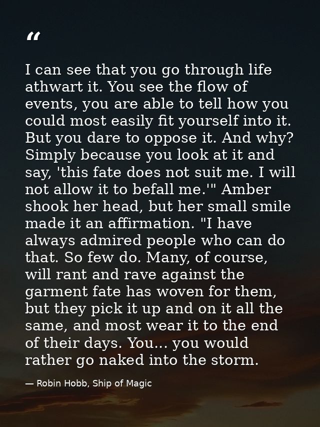 I can see that you go through life athwart it. You see the flow of events, you are able to tell how you could most easil — Robin Hobb, Ship of Magic