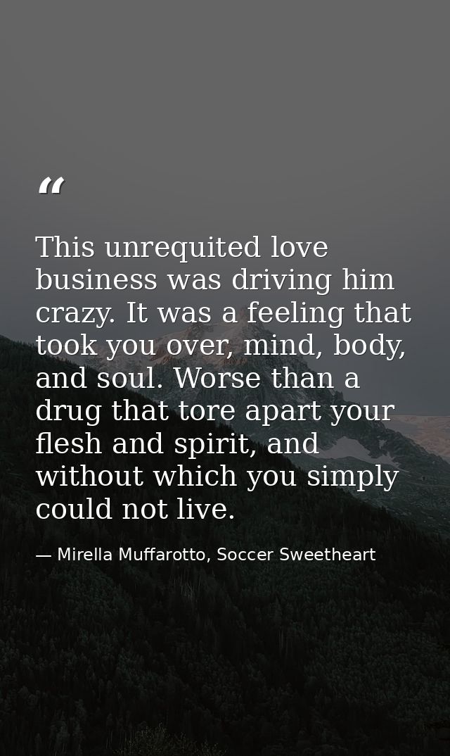 This unrequited love business was driving him crazy. It was a feeling that took you over, mind, body, and soul. Worse th — Mirella Muffarotto, Soccer Sweetheart