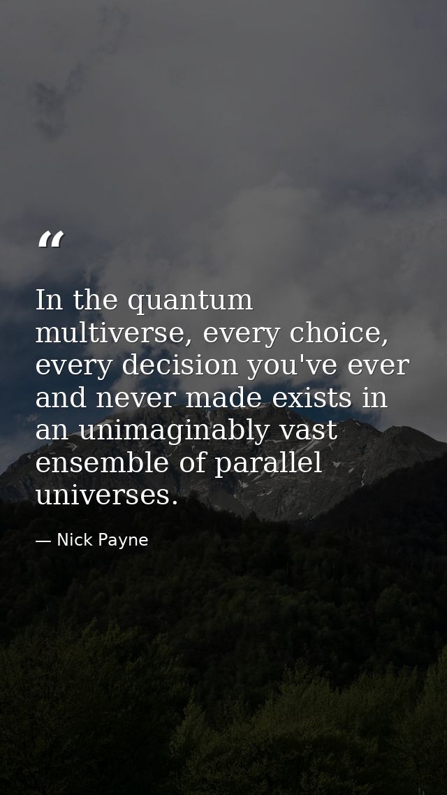 In the quantum multiverse, every choice, every decision you've ever and never made exists in an unimaginably vast ensemb — Nick Payne