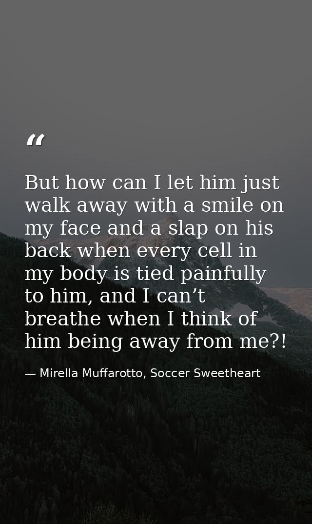 But how can I let him just walk away with a smile on my face and a slap on his back when every cell in my body is tied p — Mirella Muffarotto, Soccer Sweetheart