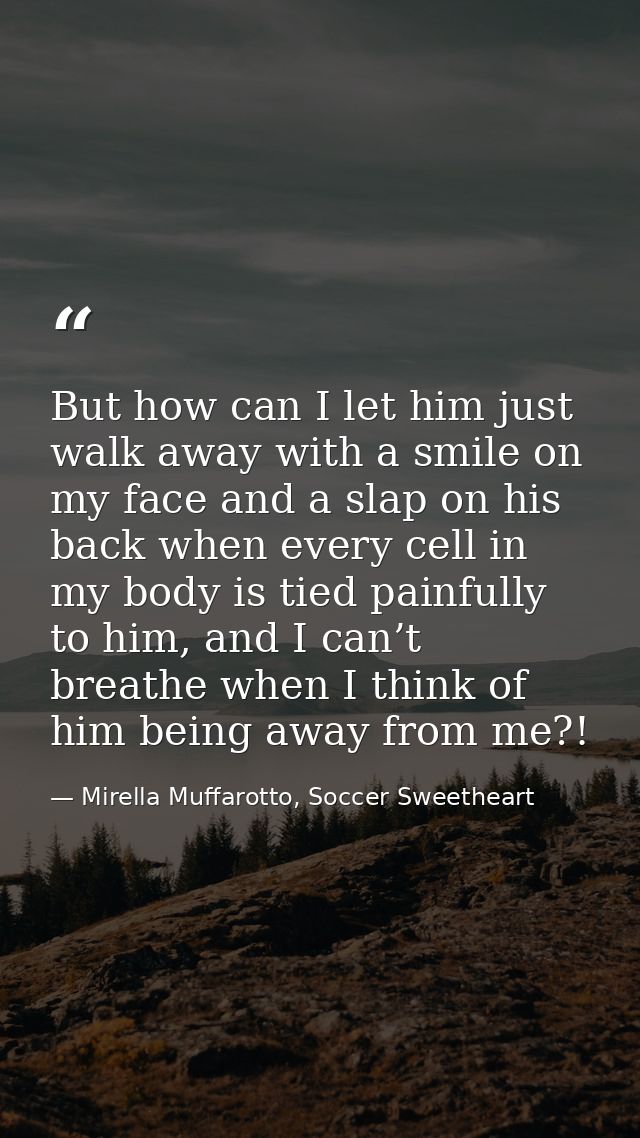But how can I let him just walk away with a smile on my face and a slap on his back when every cell in my body is tied p — Mirella Muffarotto, Soccer Sweetheart