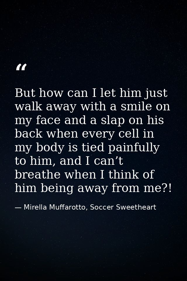 But how can I let him just walk away with a smile on my face and a slap on his back when every cell in my body is tied p — Mirella Muffarotto, Soccer Sweetheart