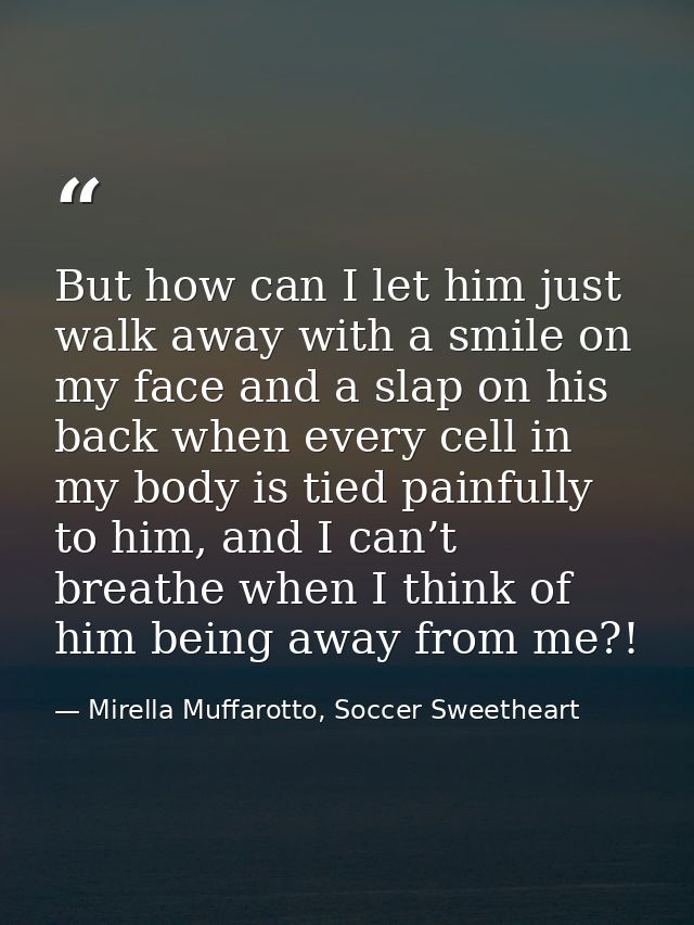 But how can I let him just walk away with a smile on my face and a slap on his back when every cell in my body is tied p — Mirella Muffarotto, Soccer Sweetheart