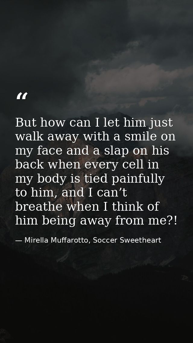 But how can I let him just walk away with a smile on my face and a slap on his back when every cell in my body is tied p — Mirella Muffarotto, Soccer Sweetheart