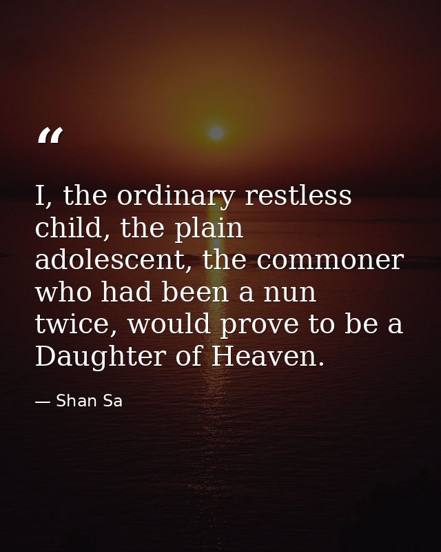 I, the ordinary restless child, the plain adolescent, the commoner who had been a nun twice, would prove to be a Daughte — Shan Sa