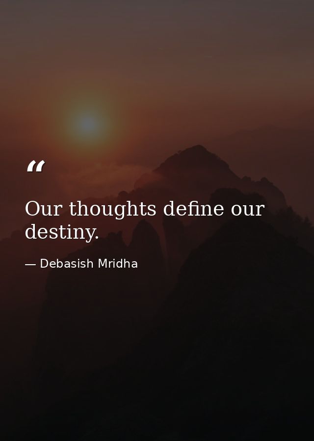 Our thoughts define our destiny. — Debasish Mridha