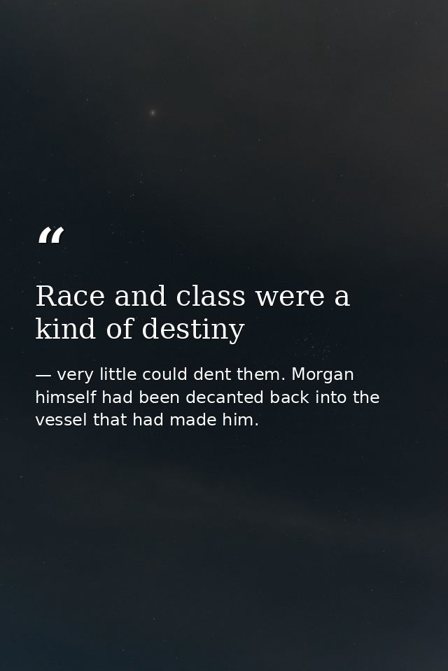 Race and class were a kind of destiny — very little could dent them. Morgan himself had been decanted back into the vessel that had made him.