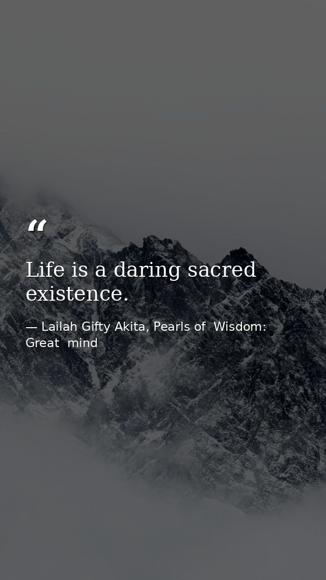 Life is a daring sacred existence. — Lailah Gifty Akita, Pearls of  Wisdom: Great  mind