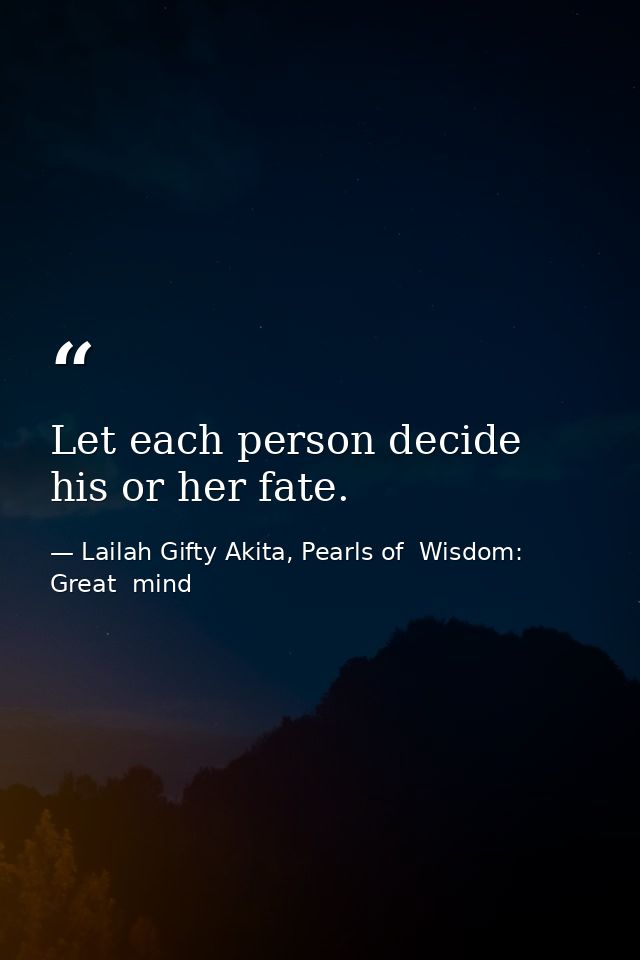 Let each person decide his or her fate. — Lailah Gifty Akita, Pearls of  Wisdom: Great  mind