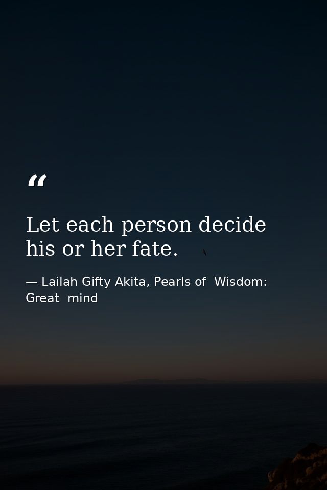 Let each person decide his or her fate. — Lailah Gifty Akita, Pearls of  Wisdom: Great  mind