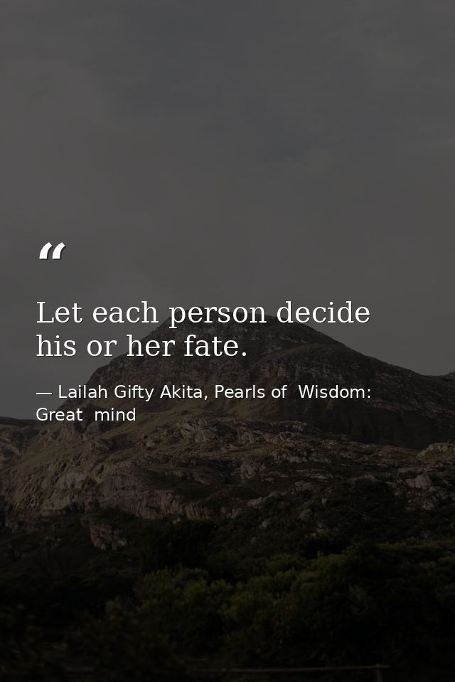 Let each person decide his or her fate. — Lailah Gifty Akita, Pearls of  Wisdom: Great  mind