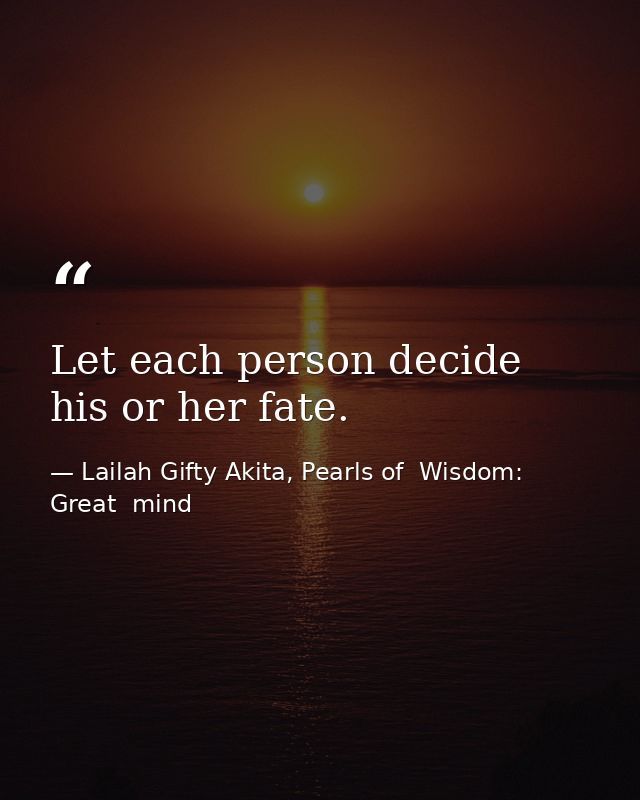 Let each person decide his or her fate. — Lailah Gifty Akita, Pearls of  Wisdom: Great  mind