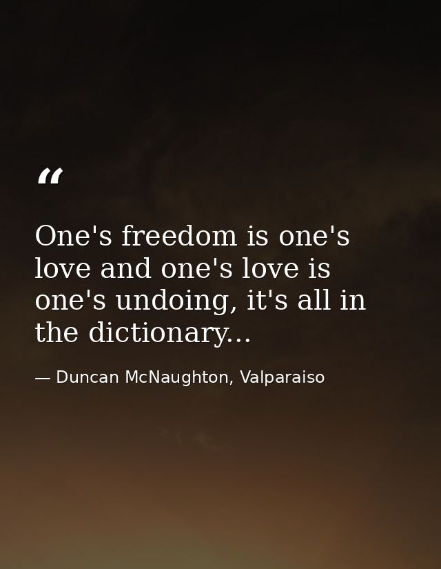 One's freedom is one's love and one's love is one's undoing, it's all in the dictionary... — Duncan McNaughton, Valparaiso