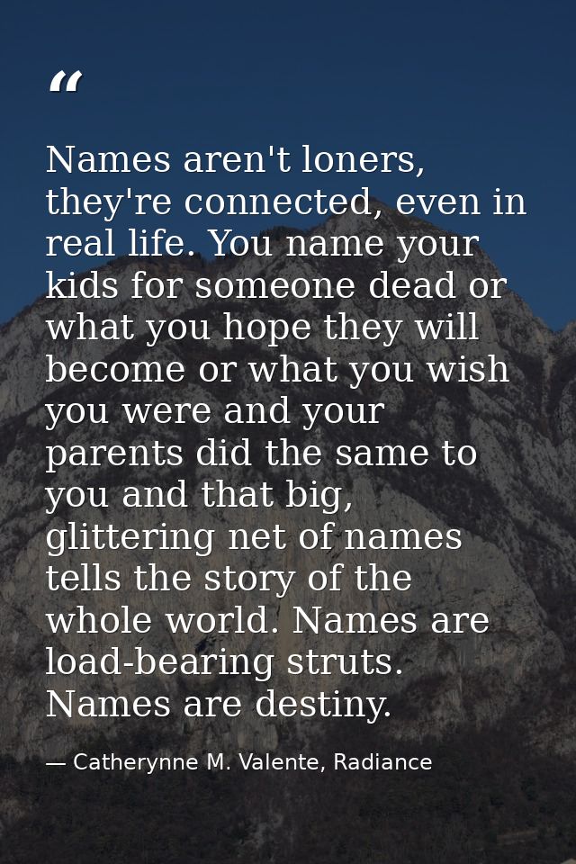 Names aren't loners, they're connected, even in real life. You name your kids for someone dead or what you hope they wil — Catherynne M. Valente, Radiance