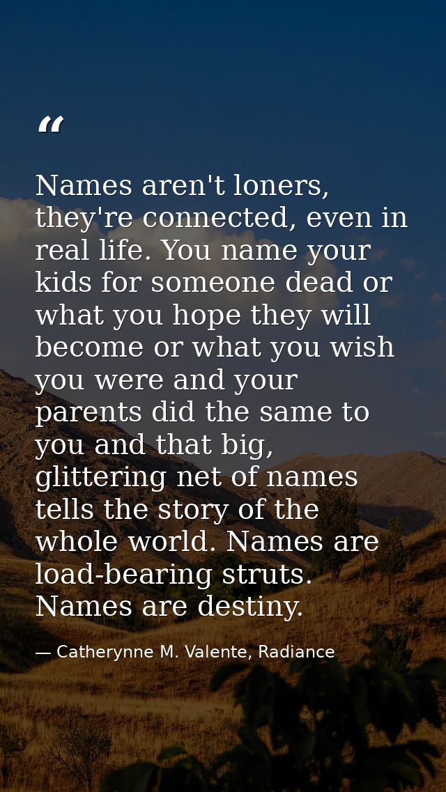 Names aren't loners, they're connected, even in real life. You name your kids for someone dead or what you hope they wil — Catherynne M. Valente, Radiance