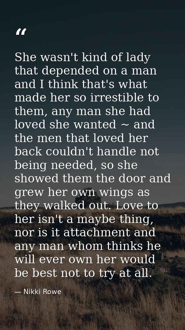 She wasn't kind of lady that depended on a man and I think that's what made her so irrestible to them, any man she had l — Nikki Rowe