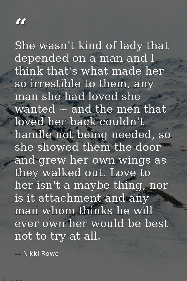 She wasn't kind of lady that depended on a man and I think that's what made her so irrestible to them, any man she had l — Nikki Rowe