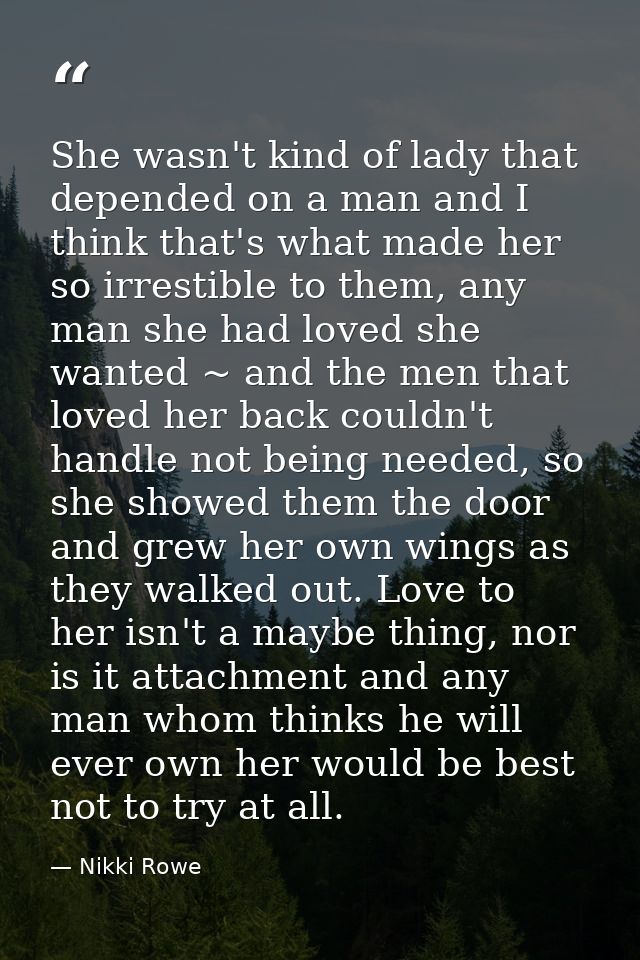 She wasn't kind of lady that depended on a man and I think that's what made her so irrestible to them, any man she had l — Nikki Rowe