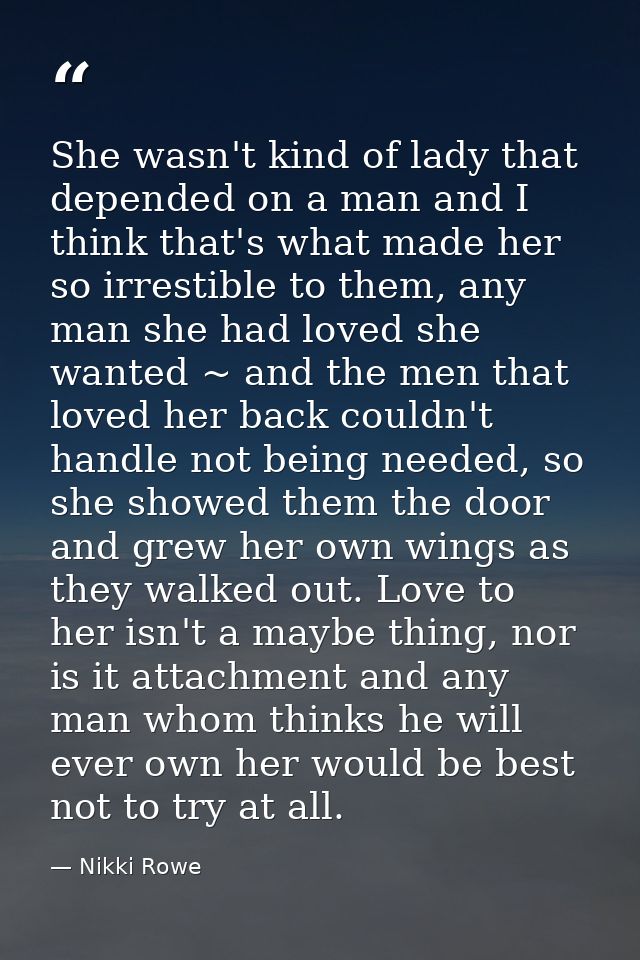 She wasn't kind of lady that depended on a man and I think that's what made her so irrestible to them, any man she had l — Nikki Rowe