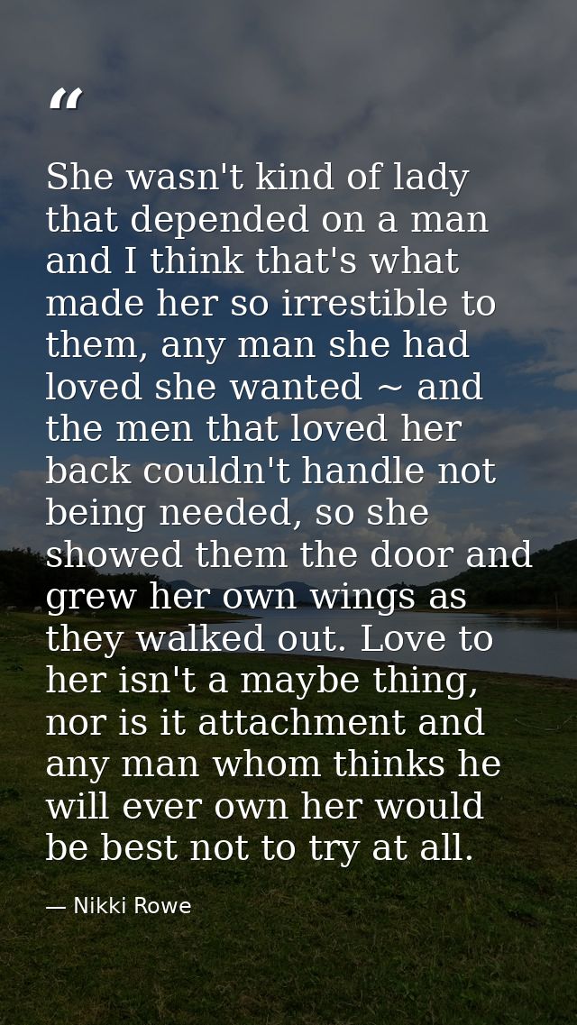 She wasn't kind of lady that depended on a man and I think that's what made her so irrestible to them, any man she had l — Nikki Rowe